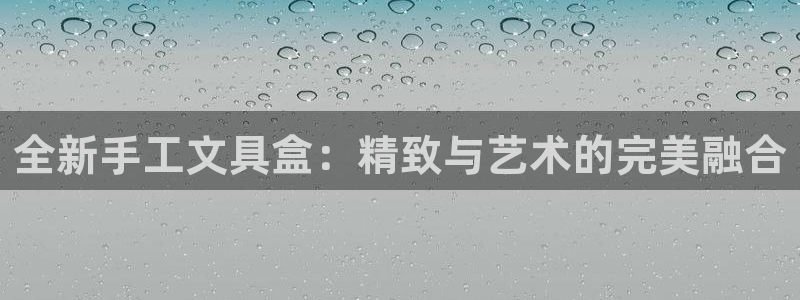 九游會登錄網(wǎng)站：全新手工文具盒：精致與藝