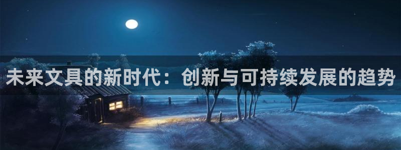 九游會(huì)體育下載：未來(lái)文具的新時(shí)代：創(chuàng)新與